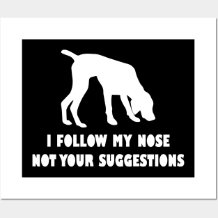 German shorthaired pointer IFOLLOW MY NOSE NOT YOUR SUGGESTIONS Posters and Art